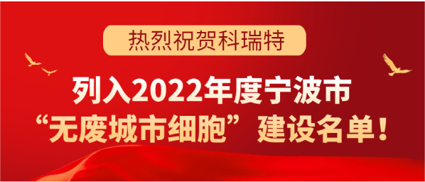 喜訊 | 科瑞特列入2022年度寧波市“無廢城市細(xì)胞”建設(shè)名單！